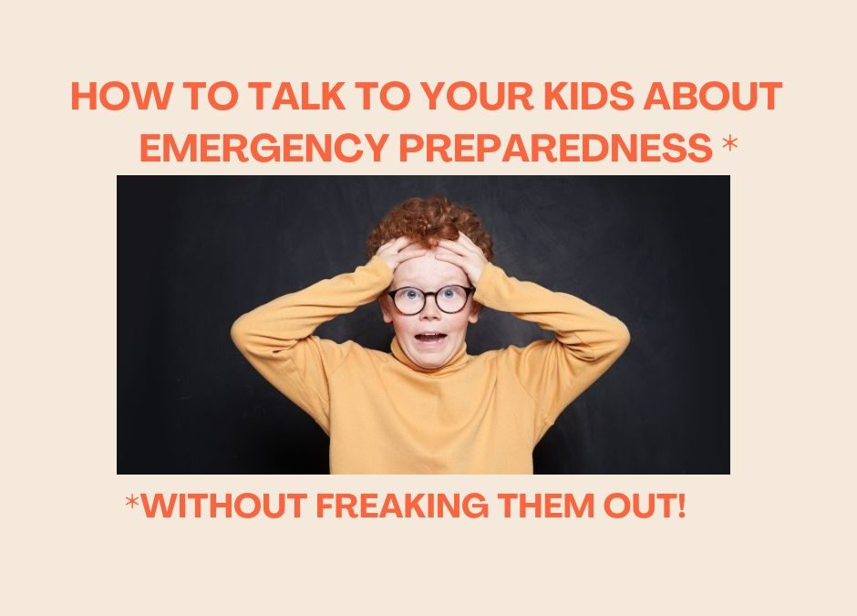 How to talk to your kids about Emergency Preparedness  (Without freaking them out!)
